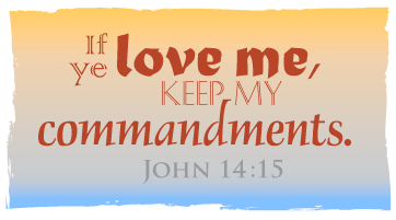 If ye love me, keep my commandments.